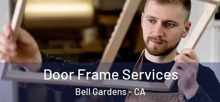 Door Frame Services Bell Gardens - CA