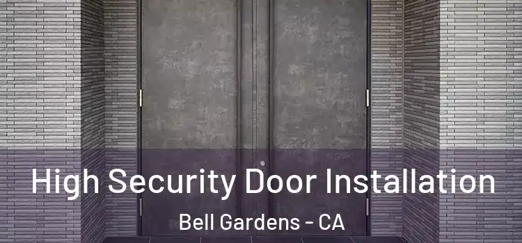 High Security Door Installation Bell Gardens - CA